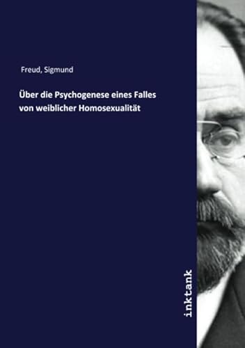 Über die Psychogenese eines Falles von weiblicher Homosexualität Über die Psychogenese eines Falles von weiblicher Homosexualität