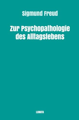 Zur Psychopathologie des Alltagslebens: Über Vergessen, Versprechen, Vergreifen, Aberglaube und Irrtum (Sigmund Freud gesammelte Werke)