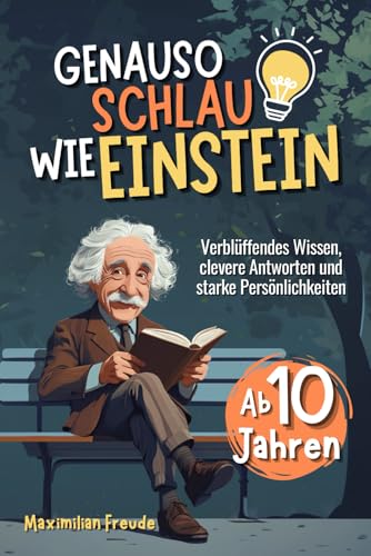 Genauso schlau wie Einstein: Verblüffendes Wissen, clevere Antworten und starke Persönlichkeiten - Ab 10 Jahren von Independently published