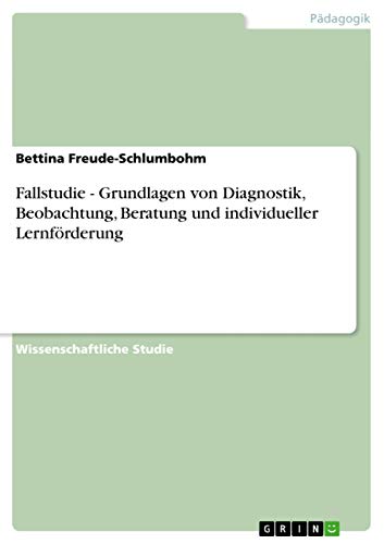 Fallstudie - Grundlagen von Diagnostik, Beobachtung, Beratung und individueller Lernförderung von GRIN Verlag