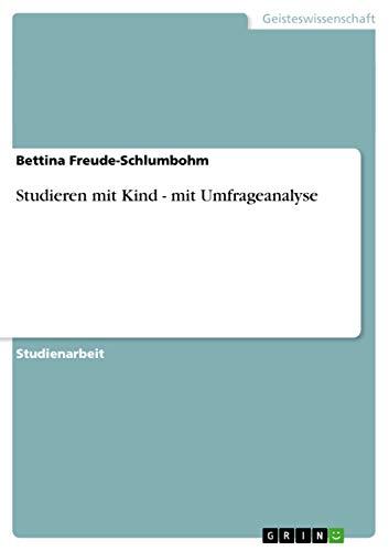 Studieren mit Kind - mit Umfrageanalyse von GRIN Verlag