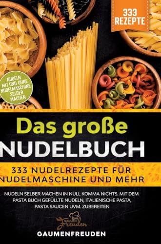 Das große Nudelbuch – 333 Nudelrezepte für Nudelmaschine und mehr: Nudeln selber machen in null Komma nichts. Mit dem Pasta Buch gefüllte Nudeln, italienische Pasta, Pasta Saucen uvm. zubereiten von tredition