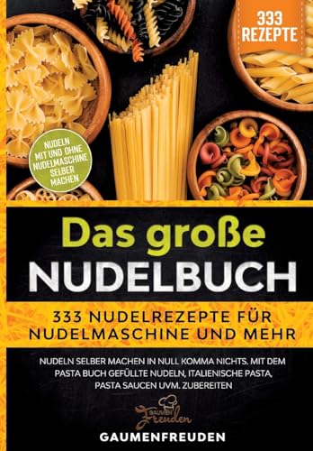 Das große Nudelbuch – 333 Nudelrezepte für Nudelmaschine und mehr: Nudeln selber machen in null Komma nichts. Mit dem Pasta Buch gefüllte Nudeln, italienische Pasta, Pasta Saucen uvm. zubereiten von tredition