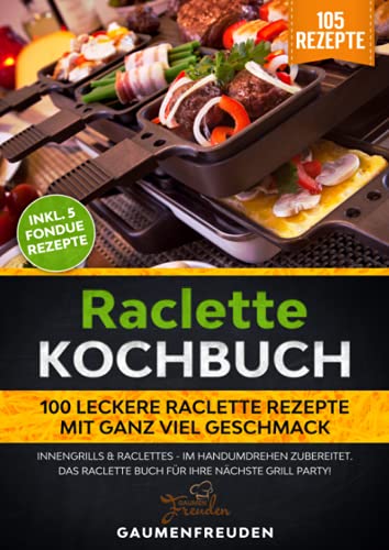 Raclette Kochbuch - 100 leckere Raclette Rezepte mit ganz viel Geschmack: Innengrills & Raclettes - im Handumdrehen zubereitet. Das Raclette Buch für ... Raclette Buch für Ihre nächste Grill Party! von Neopubli GmbH