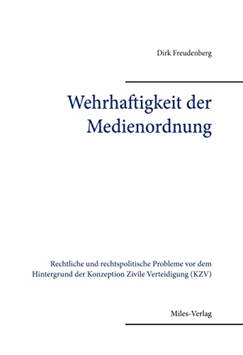 Wehrhaftigkeit der Medienordnung: Rechtliche und rechtspolitische Probleme vor dem Hintergrund der Konzeption Zivile Verteidigung (KZV) von Miles-Verlag