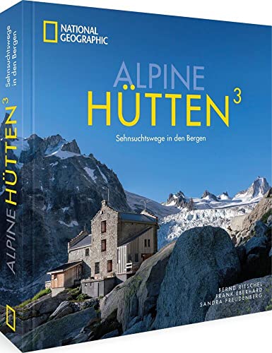 National Geographic Bildband Alpen – Alpine Hütten 3: Sehnsuchtswege in den Bergen. Einzigartige Bergtouren in Deutschland, Österreich, der Schweiz und Italien. National Geographic Bildband Alpen – Alpine Hütten 3: Sehnsuchtswege in den Bergen. Einzigartige Bergtouren in Deutschland, Österreich, der Schweiz und Italien.