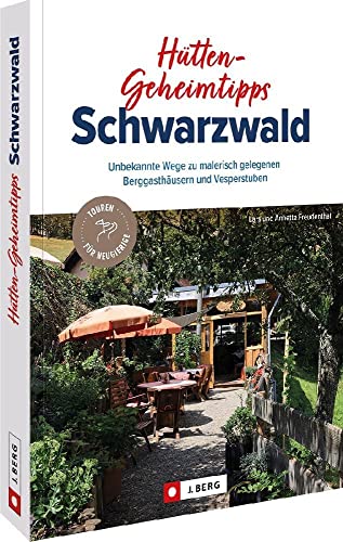 Bruckmann Wanderführer/Reiseführer – Hütten-Geheimtipps Schwarzwald: Über 25 Hüttentouren zu malerisch gelegenen Berggasthäusern und Vesperstuben. Hütten-Wanderungen inkl. Detailkarten und GPS-Tracks von J. Berg