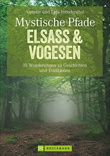 Mystische Pfade Elsass & Vogesen: 35 Wanderungen zu Geschichten und Traditionen (Erlebnis Wandern)