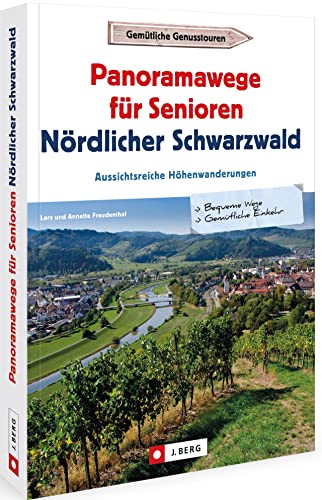 Wanderführer – Panoramawege für Senioren Nördlicher Schwarzwald: Aussichtsreiche Höhenwanderungen mit wenig Höhenmetern von J.Berg