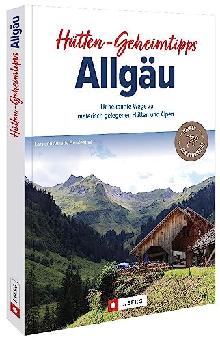 Wanderführer Bayern – Hütten-Geheimtipps Allgäu: 25 Unbekannte Wege zu malerisch gelegenen Hütten und Alpen. Wegbeschreibungen, Detailkarten und GPS-Tracks zum Download Wanderführer Bayern – Hütten-Geheimtipps Allgäu: 25 Unbekannte Wege zu malerisch gelegenen Hütten und Alpen. Wegbeschreibungen, Detailkarten und GPS-Tracks zum Download