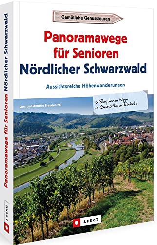 Wanderführer – Panoramawege für Senioren Nördlicher Schwarzwald: Aussichtsreiche Höhenwanderungen mit wenig Höhenmetern Wanderführer – Panoramawege für Senioren Nördlicher Schwarzwald: Aussichtsreiche Höhenwanderungen mit wenig Höhenmetern