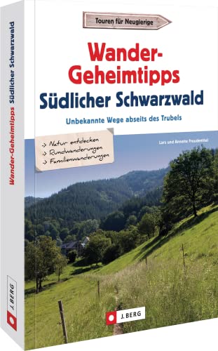 Wanderführer Schwarzwald – Wander-Geheimtipps südlicher Schwarzwald: Unbekannte Wanderwege abseits des Trubels Wanderführer Schwarzwald – Wander-Geheimtipps südlicher Schwarzwald: Unbekannte Wanderwege abseits des Trubels