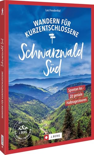 Wandern für Kurzentschlossene Schwarzwald Süd: Spontan los – 28 geniale Halbtagestouren Wandern für Kurzentschlossene Schwarzwald Süd: Spontan los – 28 geniale Halbtagestouren von J. Berg