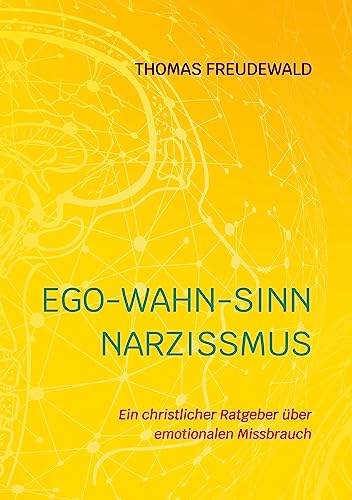 Ego-Wahn-Sinn Narzissmus: Ein christlicher Ratgeber über emotionalen Missbrauch von BoD – Books on Demand