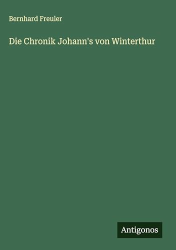 Die Chronik Johann's von Winterthur von Antigonos Verlag
