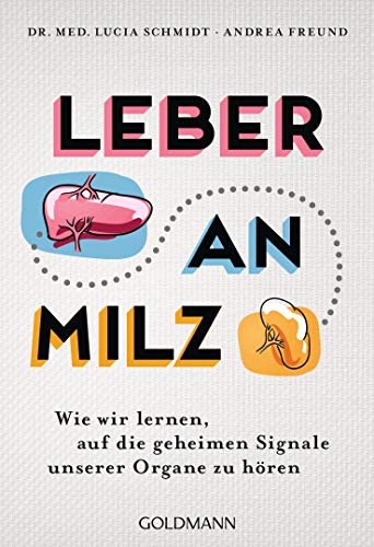 Leber an Milz: Wie wir lernen, auf die geheimen Signale unserer Organe zu hören von Goldmann