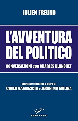 L'avventura del politico. Conversazioni con Charles Blanchet (Biblioteca di scienze politiche e sociali) von Il Foglio Letterario Edizioni