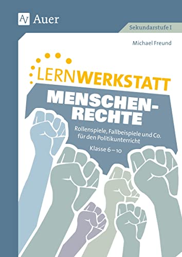 Lernwerkstatt Menschenrechte: Rollenspiele, Fallbeispiele und Co. für den Politikunterricht Kl. 6-10 (6. bis 10. Klasse) von Auer Verlag i.d.AAP LW