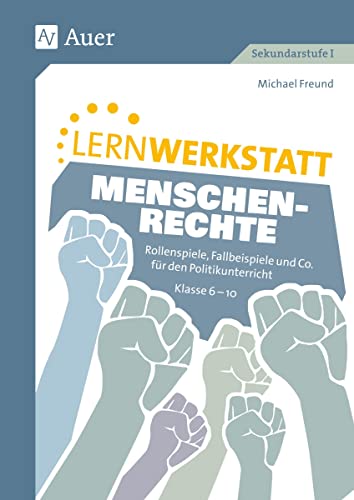 Lernwerkstatt Menschenrechte: Rollenspiele, Fallbeispiele und Co. für den Politikunterricht Kl. 6-10 (6. bis 10. Klasse)