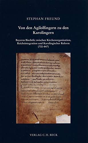 Von den Agilolfingern zu den Karolingern: Bayerns Bischöfe zwischen Kirchenorganisation, Reichsintegration und Karolingischer Reform (700-847) (Schriftenreihe zur bayerischen Landesgeschichte)