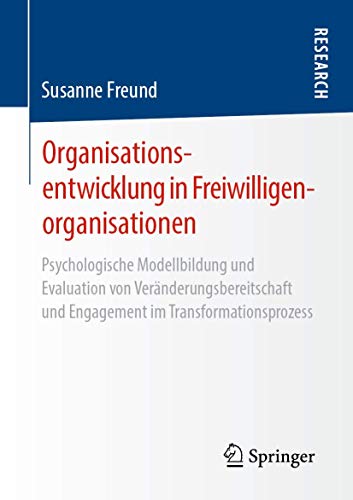 Organisationsentwicklung in Freiwilligenorganisationen: Psychologische Modellbildung und Evaluation von Veränderungsbereitschaft und Engagement im Transformationsprozess von Springer