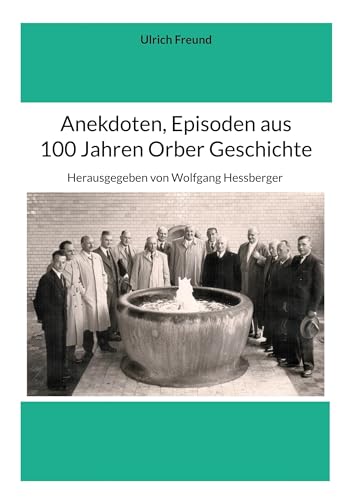 Anekdoten, Episoden aus 100 Jahren Orber Geschichte: erzählt von Ulrich Freund von Eigenverlag