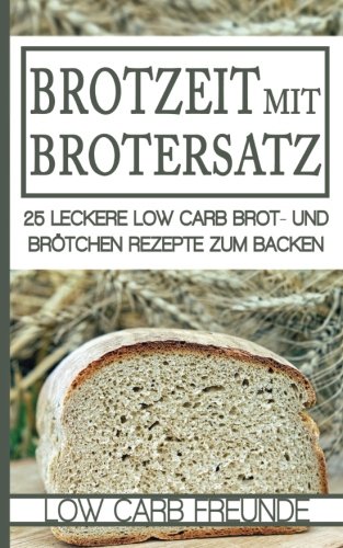 Brotzeit mit Brotersatz: 25 leckere Brot und Brötchen Rezepte zum Backen von CreateSpace Independent Publishing Platform