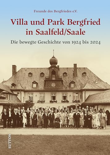 Villa und Park Bergfried in Saalfeld/Saale: Die bewegte Geschichte von 1924 bis 2024 Villa und Park Bergfried in Saalfeld/Saale: Die bewegte Geschichte von 1924 bis 2024 von Sutton Verlag