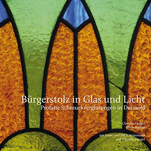 Bürgerstolz in Glas und Licht: Profane Schmuckverglasung in Detmold von Imhof, Petersberg