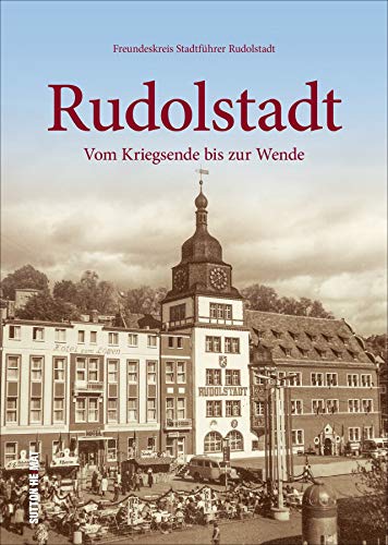 Rudolstadt. Vom Kriegsende bis zur Wende. Rund 220 unveröffentlichte historische Fotografien, die zu einer spannenden Reise in die Vergangenheit der Stadt einladen. (Sutton Archivbilder) von Sutton