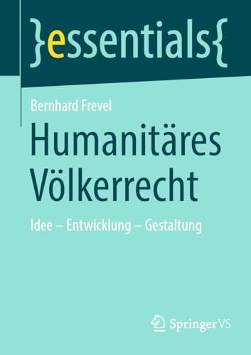 Humanitäres Völkerrecht: Idee – Entwicklung – Gestaltung (essentials) von Springer VS