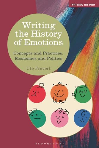 Writing the History of Emotions: Concepts and Practices, Economies and Politics (Writing History) von Bloomsbury Academic