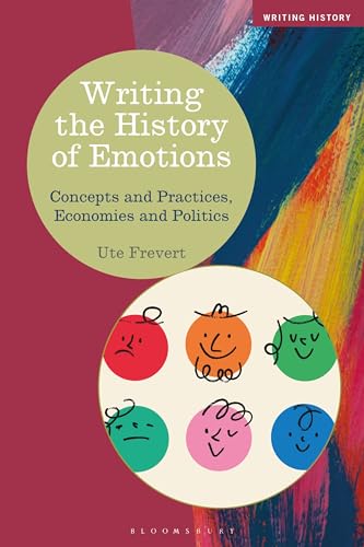 Writing the History of Emotions: Concepts and Practices, Economies and Politics (Writing History) von Bloomsbury Academic