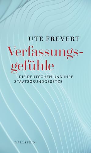 Verfassungsgefühle: Die Deutschen und ihre Staatsgrundgesetze Verfassungsgefühle: Die Deutschen und ihre Staatsgrundgesetze