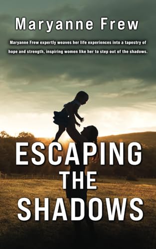 Escaping the Shadows: Maryanne Frew expertly weaves her life experiences into a tapestry of hope and strength, inspiring women like her to step out of the shadows. von Thorpe Bowker
