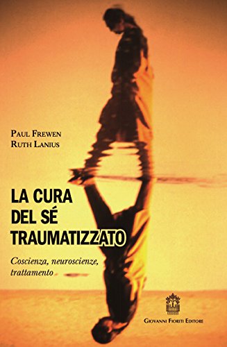 La cura del sé traumatizzato. Coscienza, neuroscienze, trattamento (Psicotraumatologia)