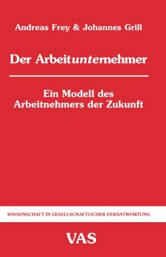 Der Arbeitunternehmer: Ein Modell des Arbeitnehmers der Zukunft (Wissenschaft in gesellschaftlicher Verantwortung)
