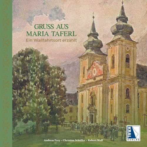 Gruß aus Maria Taferl: Ein Wallfahrtsort erzählt Geschichte(n) von KRAL