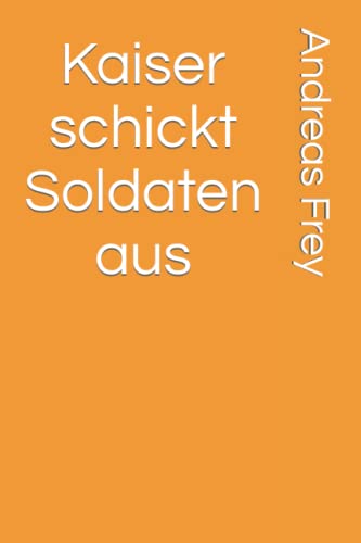 Kaiser schickt Soldaten aus (Bullen im Tarnanzug, Band 3) von CREATESPACE