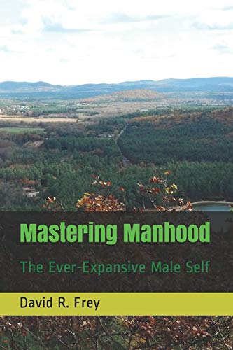Mastering Manhood: The Ever-Expansive Male Self von Independently Published