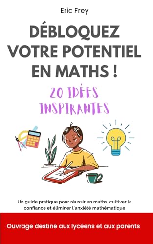Débloquez votre potentiel en maths ! 20 idées inspirantes: Un guide pratique pour réussir en maths, cultiver la confiance et éliminer l'anxiété mathématique von AFNIL