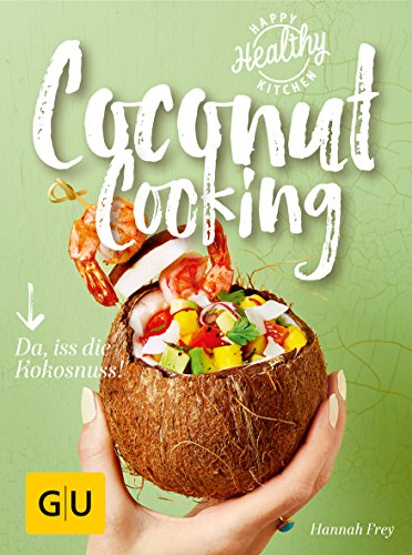 Coconut Cooking: Da, iss die Kokosnuss! (GU Happy Healthy Kitchen)