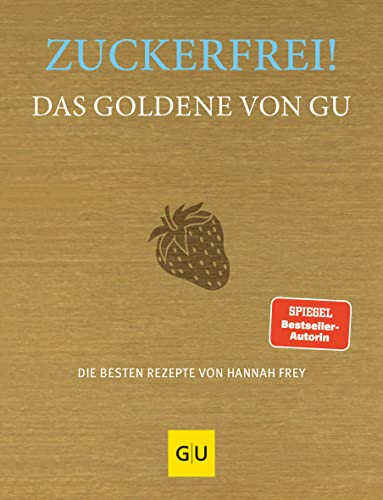 Zuckerfrei! Das Goldene von GU: Die besten Rezepte von Hannah Frey (GU Die goldene Reihe) von Gräfe und Unzer