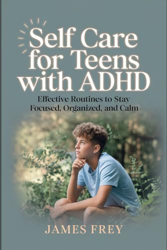 Self-Care for Teens with ADHD: Effective Routines to Stay Focused, Organized, and Calm. von Independently published