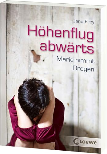 Höhenflug abwärts: Marie nimmt Drogen - Jugendroman ab 12 Jahre