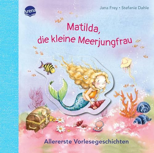 Matilda, die kleine Meerjungfrau. Allererste Vorlesegeschichten: Allererste Vorlesegeschichte für Kinder ab 2 Jahren von Arena