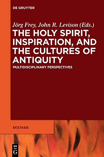 The Holy Spirit, Inspiration, and the Cultures of Antiquity: Multidisciplinary Perspectives (Ekstasis: Religious Experience from Antiquity to the Middle Ages, 5, Band 5)