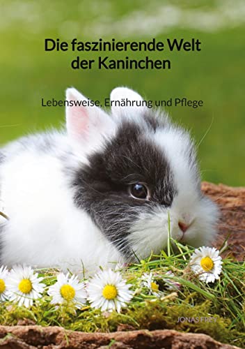 Die faszinierende Welt der Kaninchen - Lebensweise, Ernährung und Pflege von tredition