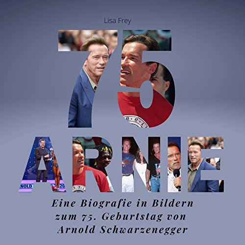 Arnie: Eine Biografie in Bildern zum 75. Geburtstag von Arnold Schwarzenegger
