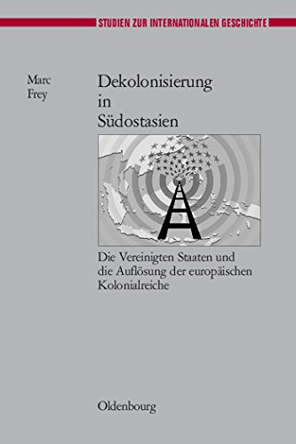 Dekolonisierung in Südostasien: Die Vereinigten Staaten und die Auflösung der europäischen Kolonialreiche (Studien zur Internationalen Geschichte, 17, Band 17)